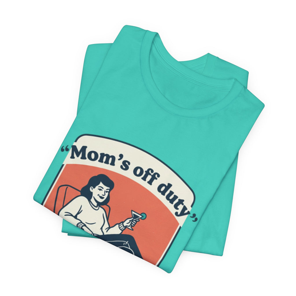 Mom's Off Duty T-Shirt — Funny Mom Relaxing Graphic Tee ("I know this is hard, but go ask your dad this time")