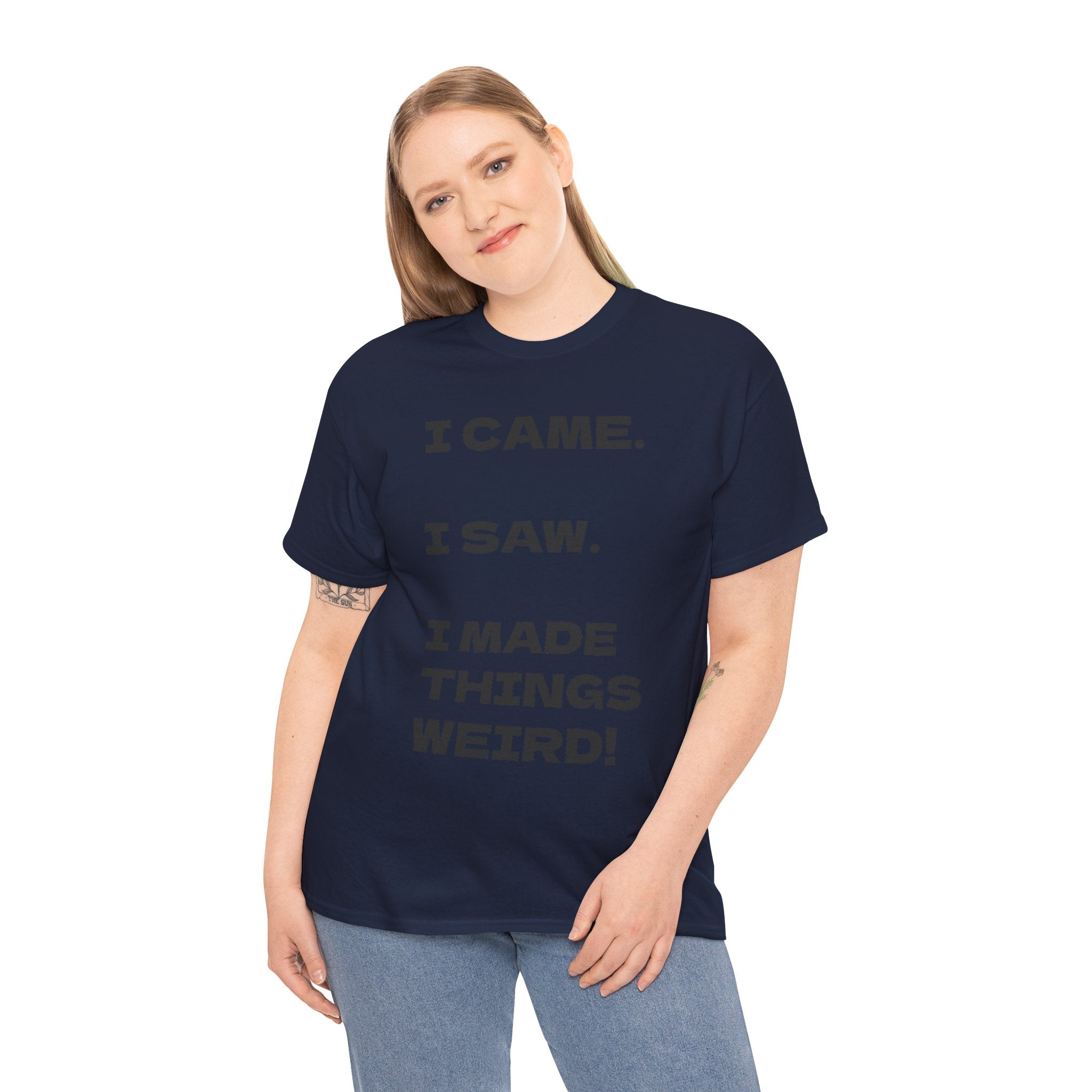 I Came I Saw I Made Things Weird T-Shirt — Funny Sarcastic Graphic Tee