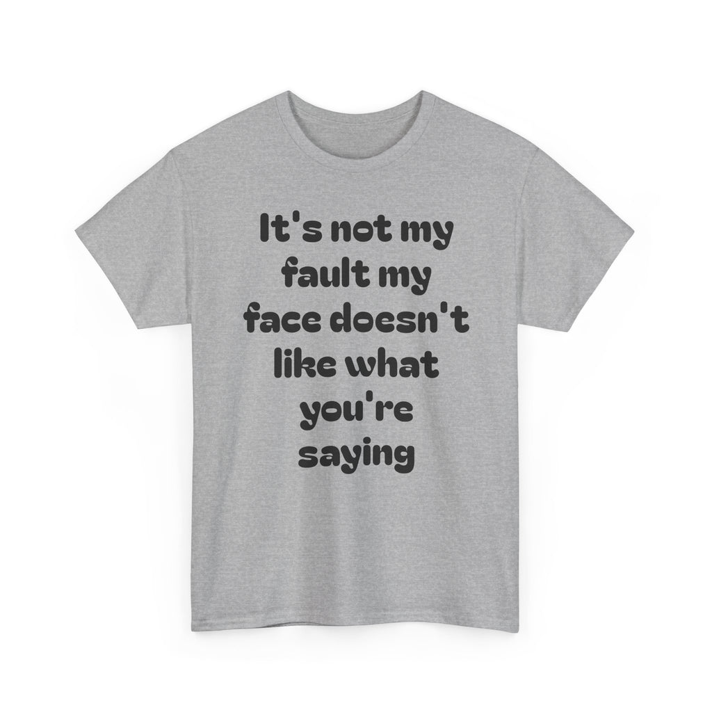 "It's Not My Fault My Face Doesn't Like What You're Saying" Sarcastic Dark Humor Graphic T-Shirt