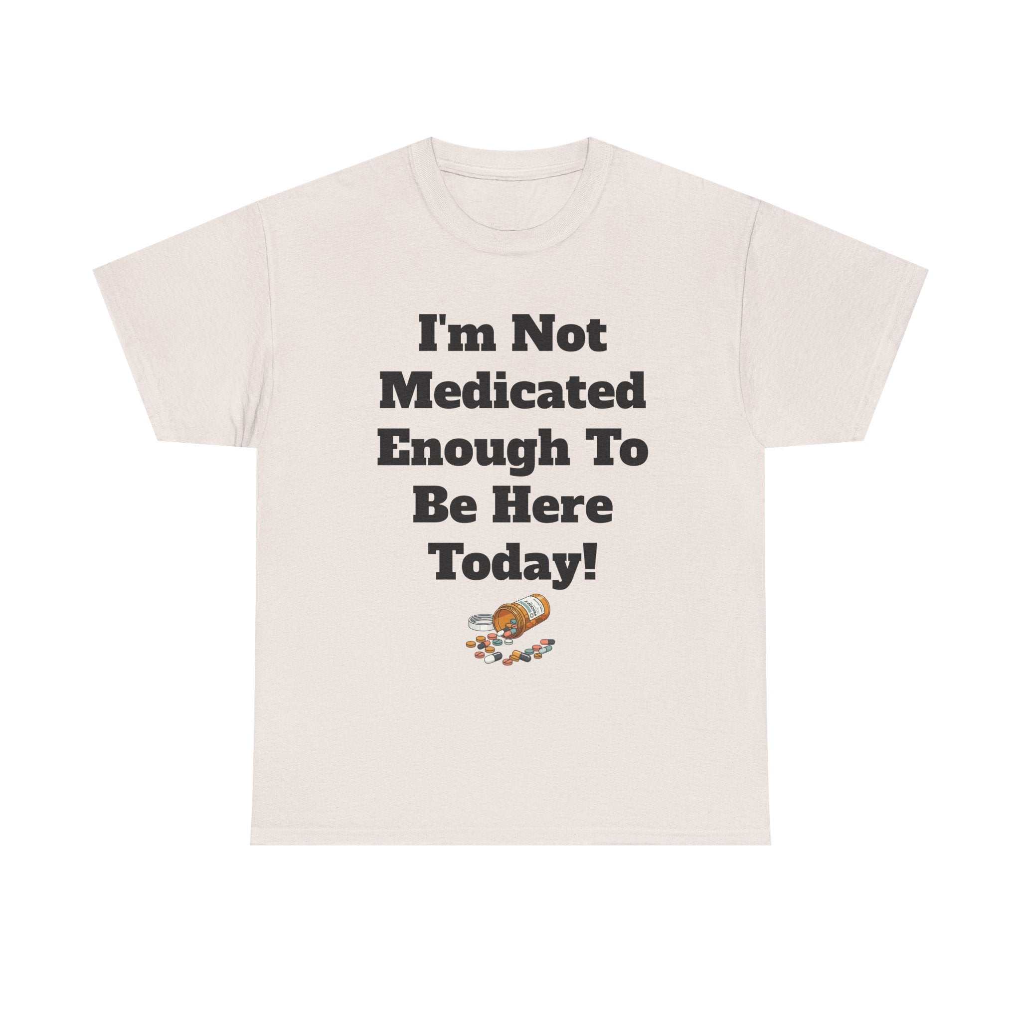 "I'm Not Medicated Enough To Be Here Today" Funny Dark Humor Graphic T-Shirt