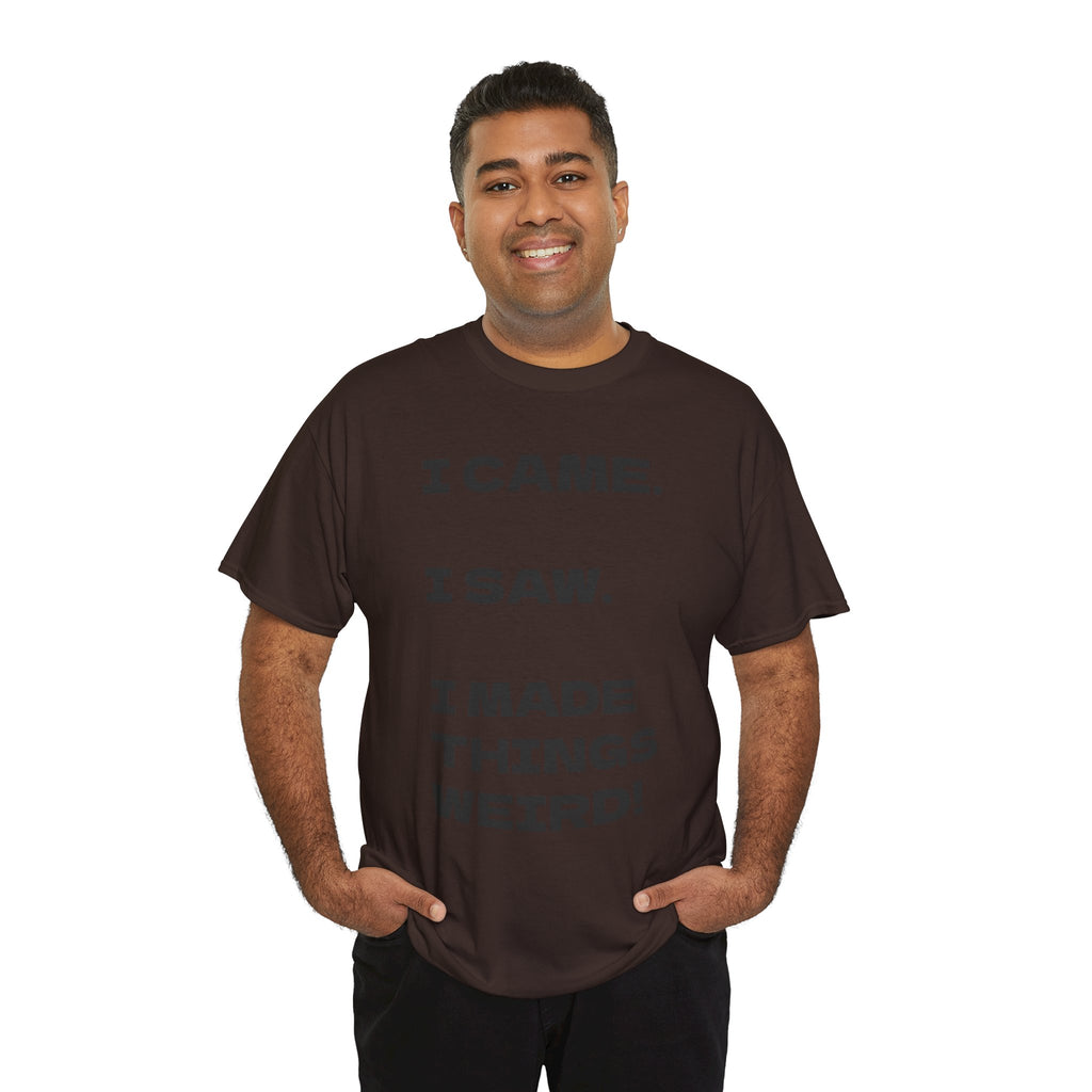 I Came I Saw I Made Things Weird T-Shirt — Funny Sarcastic Graphic Tee