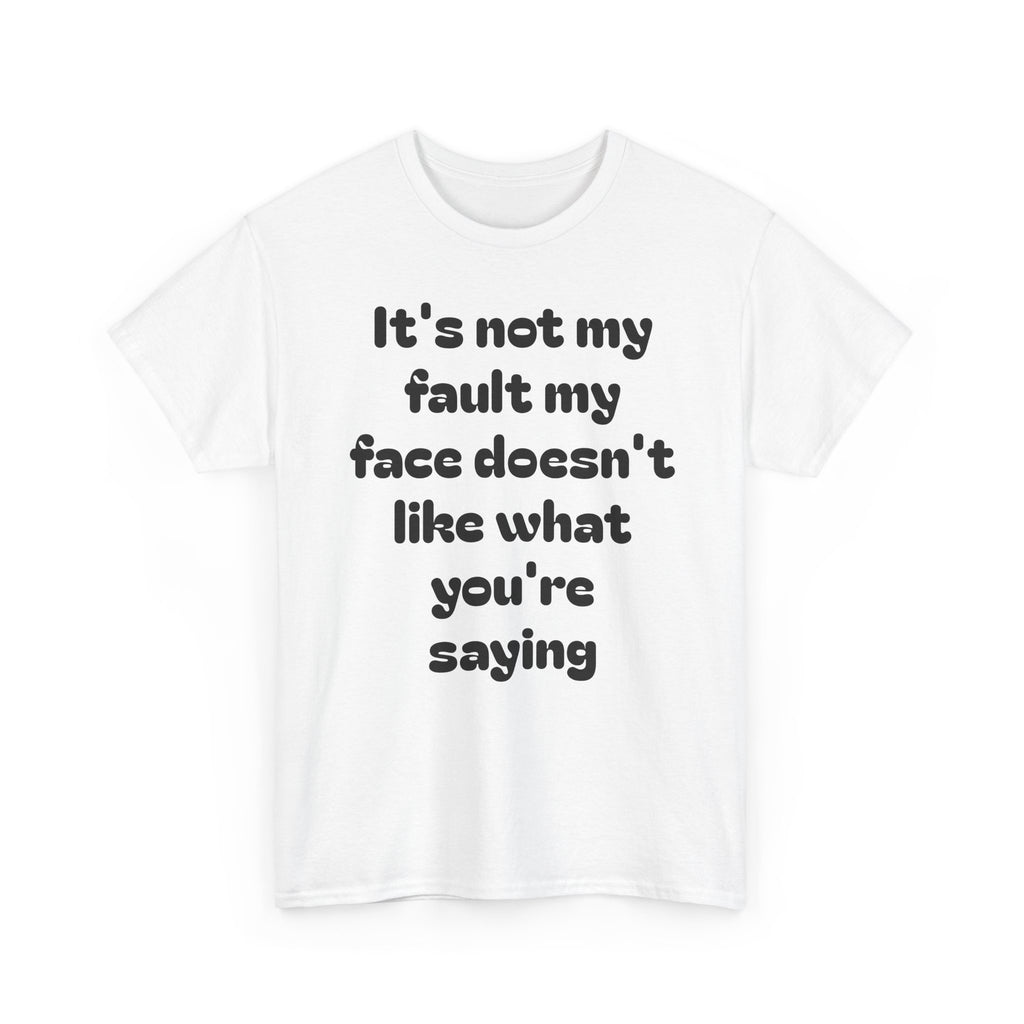 "It's Not My Fault My Face Doesn't Like What You're Saying" Sarcastic Dark Humor Graphic T-Shirt