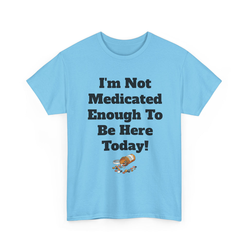"I'm Not Medicated Enough To Be Here Today" Funny Dark Humor Graphic T-Shirt