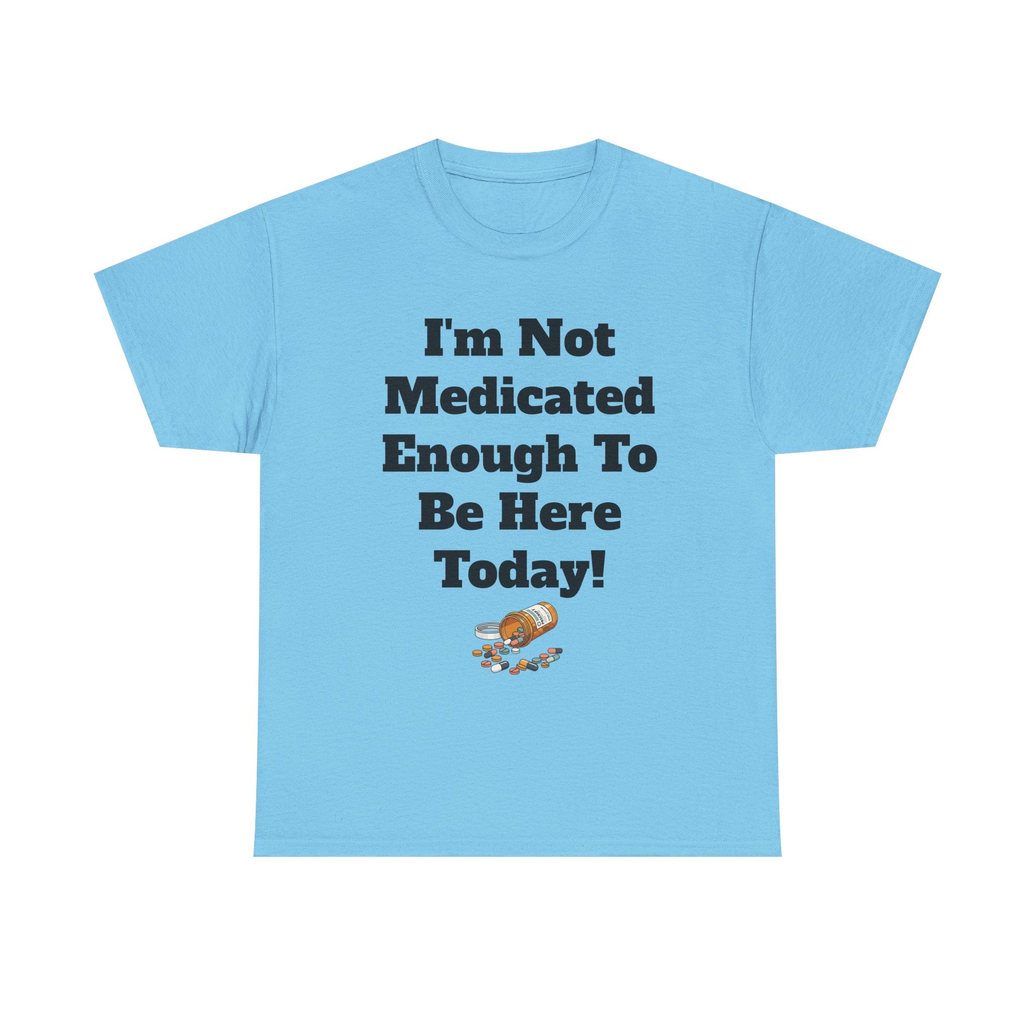 "I'm Not Medicated Enough To Be Here Today" Funny Dark Humor Graphic T-Shirt