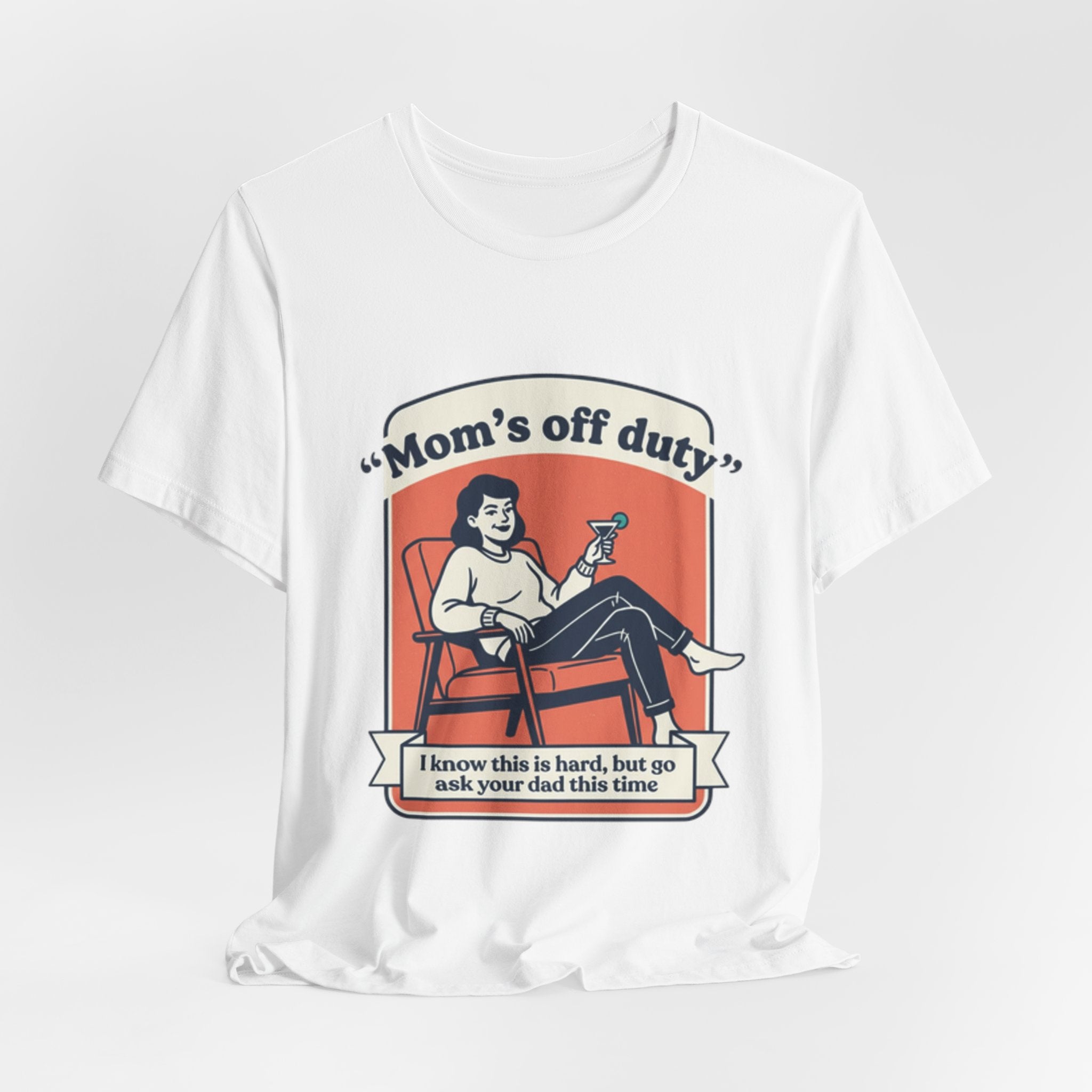 Mom's Off Duty T-Shirt — Funny Mom Relaxing Graphic Tee ("I know this is hard, but go ask your dad this time")