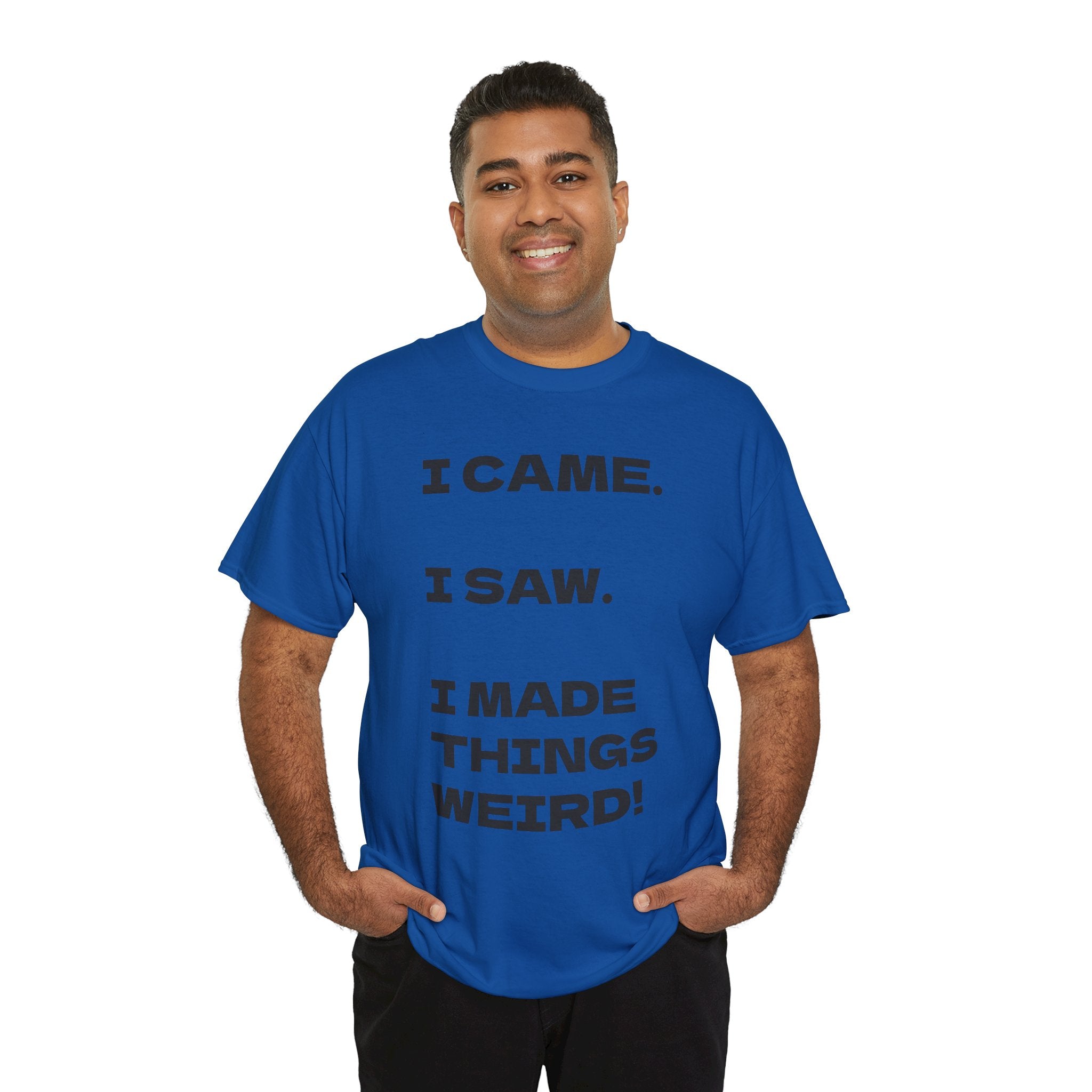 I Came I Saw I Made Things Weird T-Shirt — Funny Sarcastic Graphic Tee