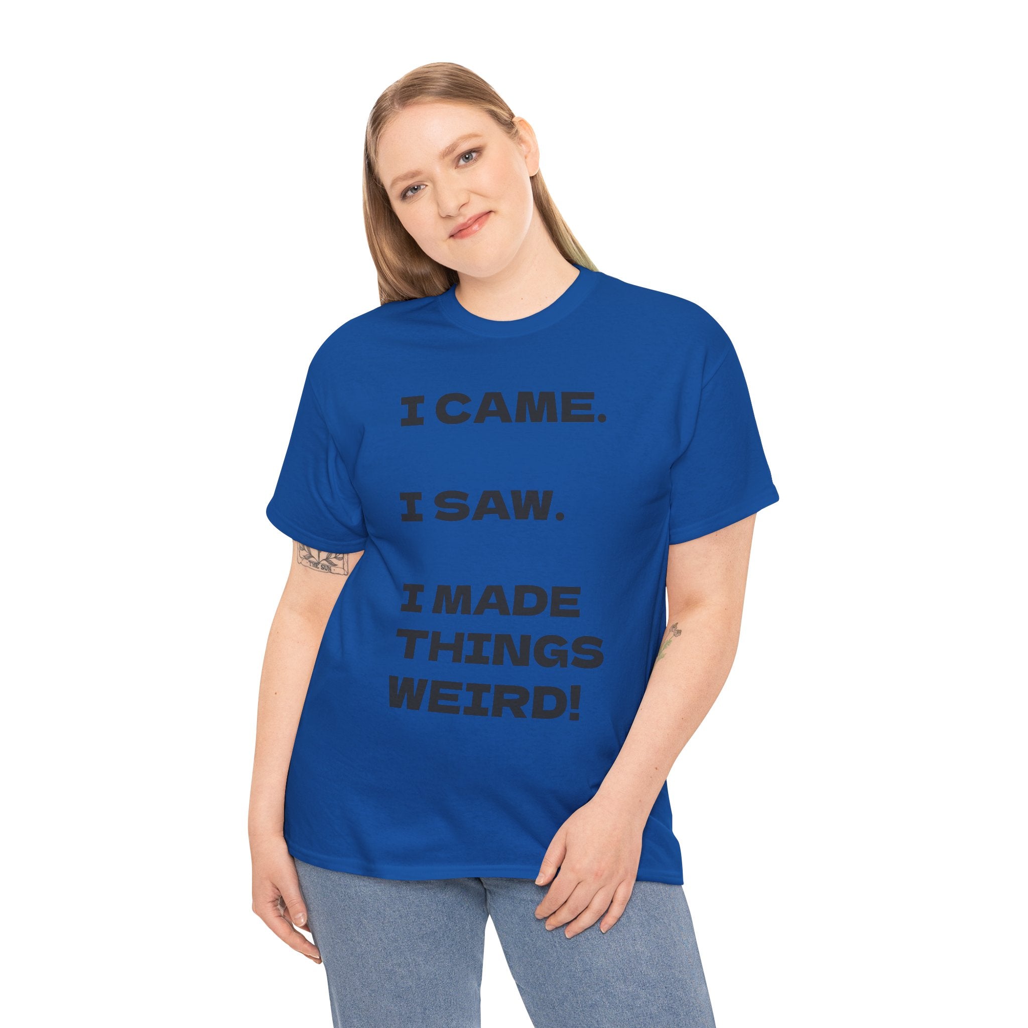 I Came I Saw I Made Things Weird T-Shirt — Funny Sarcastic Graphic Tee