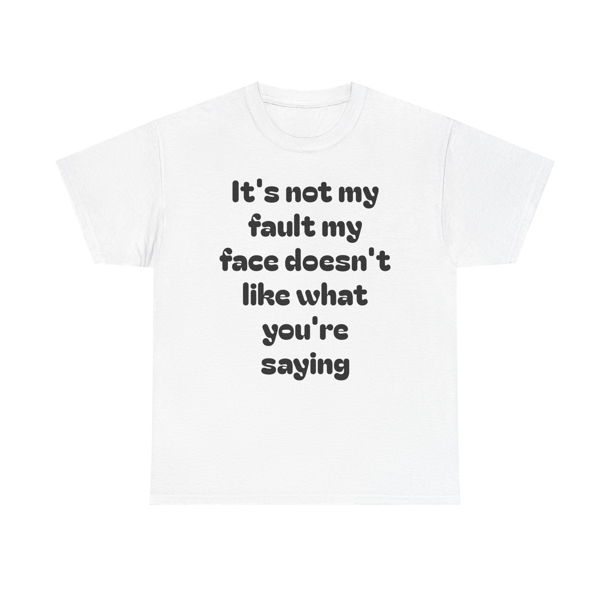 "It's Not My Fault My Face Doesn't Like What You're Saying" Sarcastic Dark Humor Graphic T-Shirt