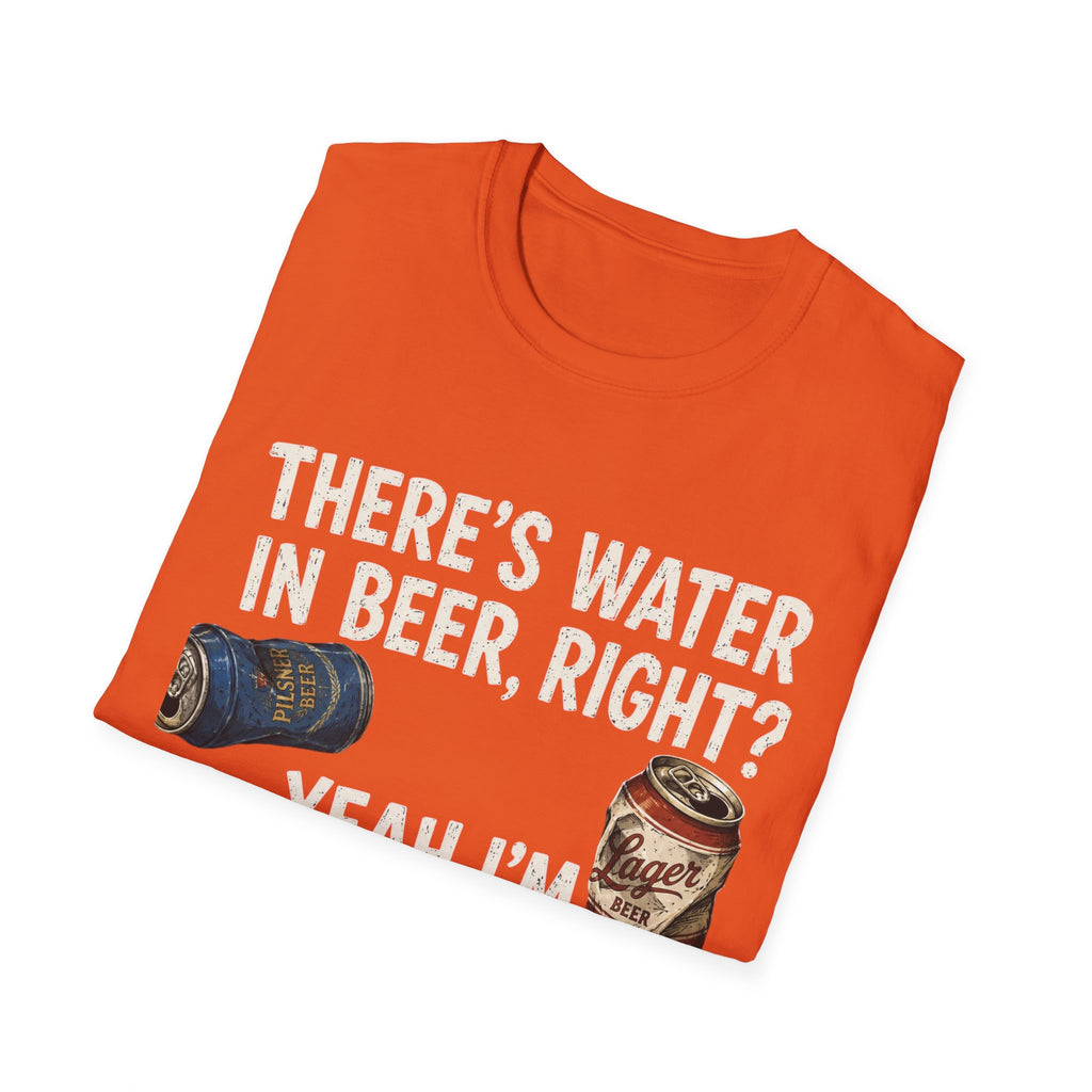 Beer Hydrated T-Shirt — "There's Water in Beer, Right? Yeah I'm Hydrated Then"
