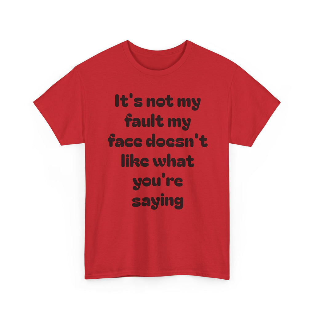 "It's Not My Fault My Face Doesn't Like What You're Saying" Sarcastic Dark Humor Graphic T-Shirt