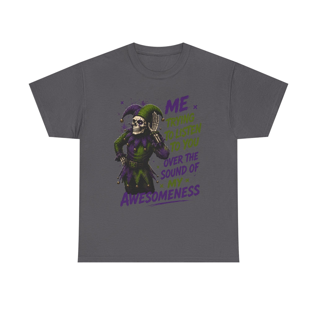 Awesomeness Tee — 'Me Trying to Listen to You Over the Sound of My Awesomeness' Funny Graphic T-Shirt