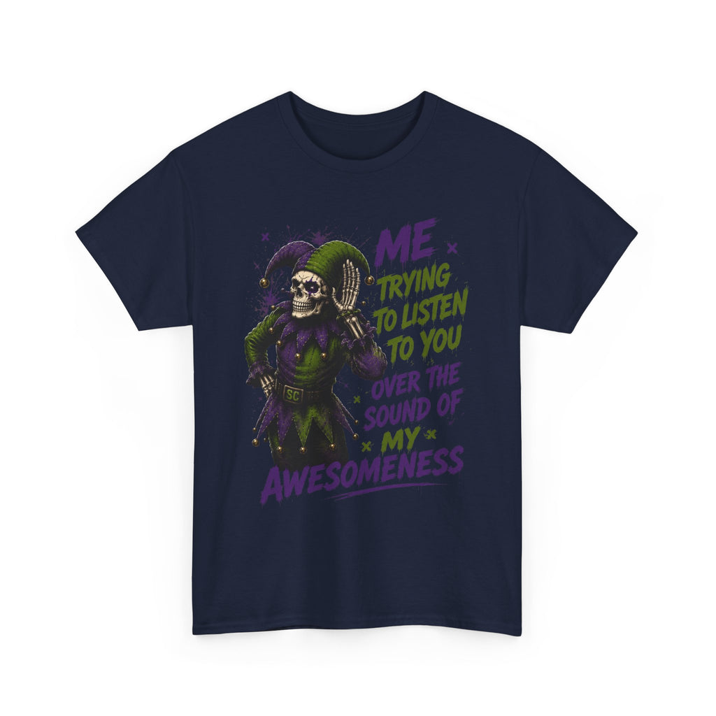 Awesomeness Tee — 'Me Trying to Listen to You Over the Sound of My Awesomeness' Funny Graphic T-Shirt