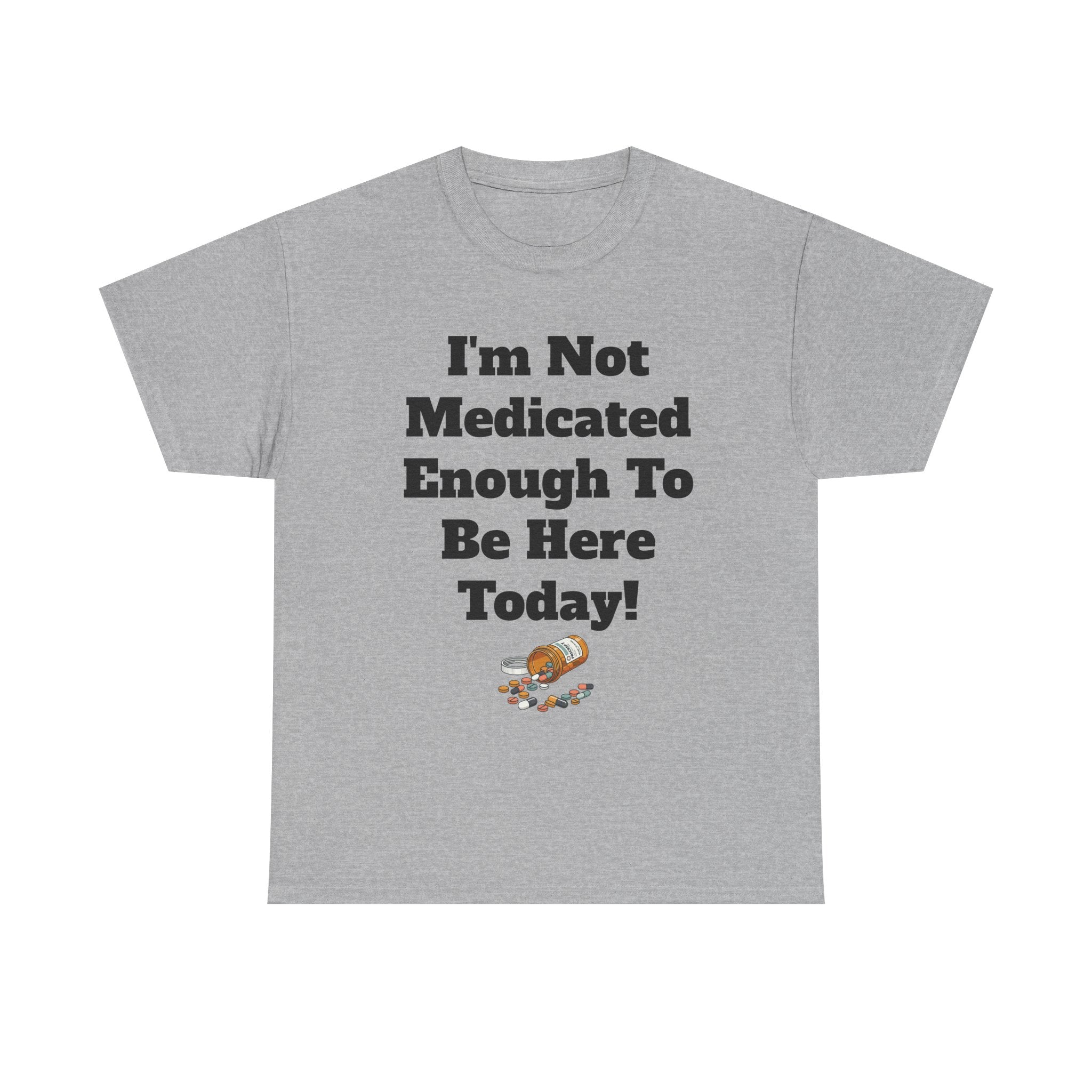 "I'm Not Medicated Enough To Be Here Today" Funny Dark Humor Graphic T-Shirt