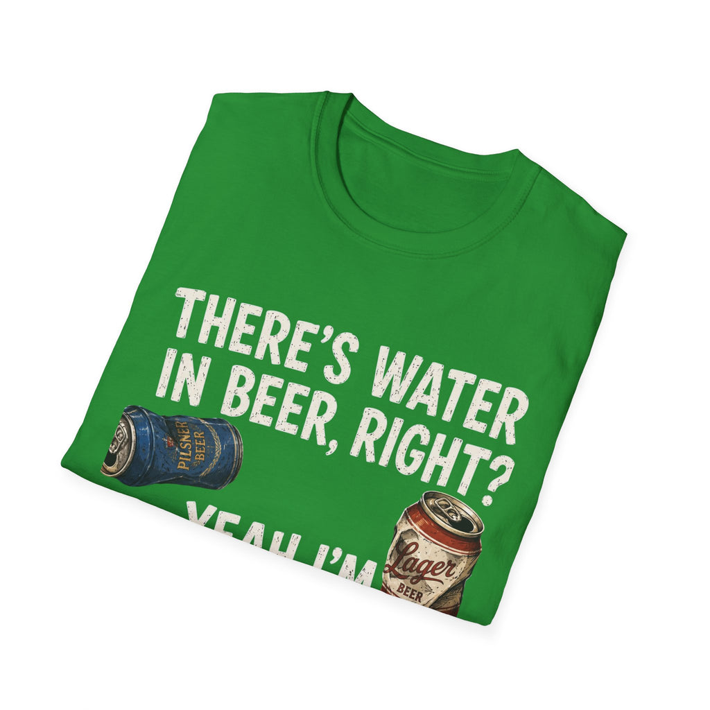 Beer Hydrated T-Shirt — "There's Water in Beer, Right? Yeah I'm Hydrated Then"