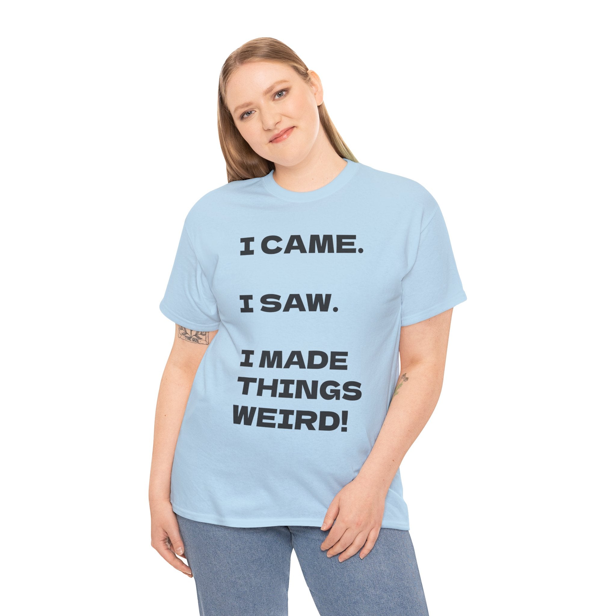 I Came I Saw I Made Things Weird T-Shirt — Funny Sarcastic Graphic Tee