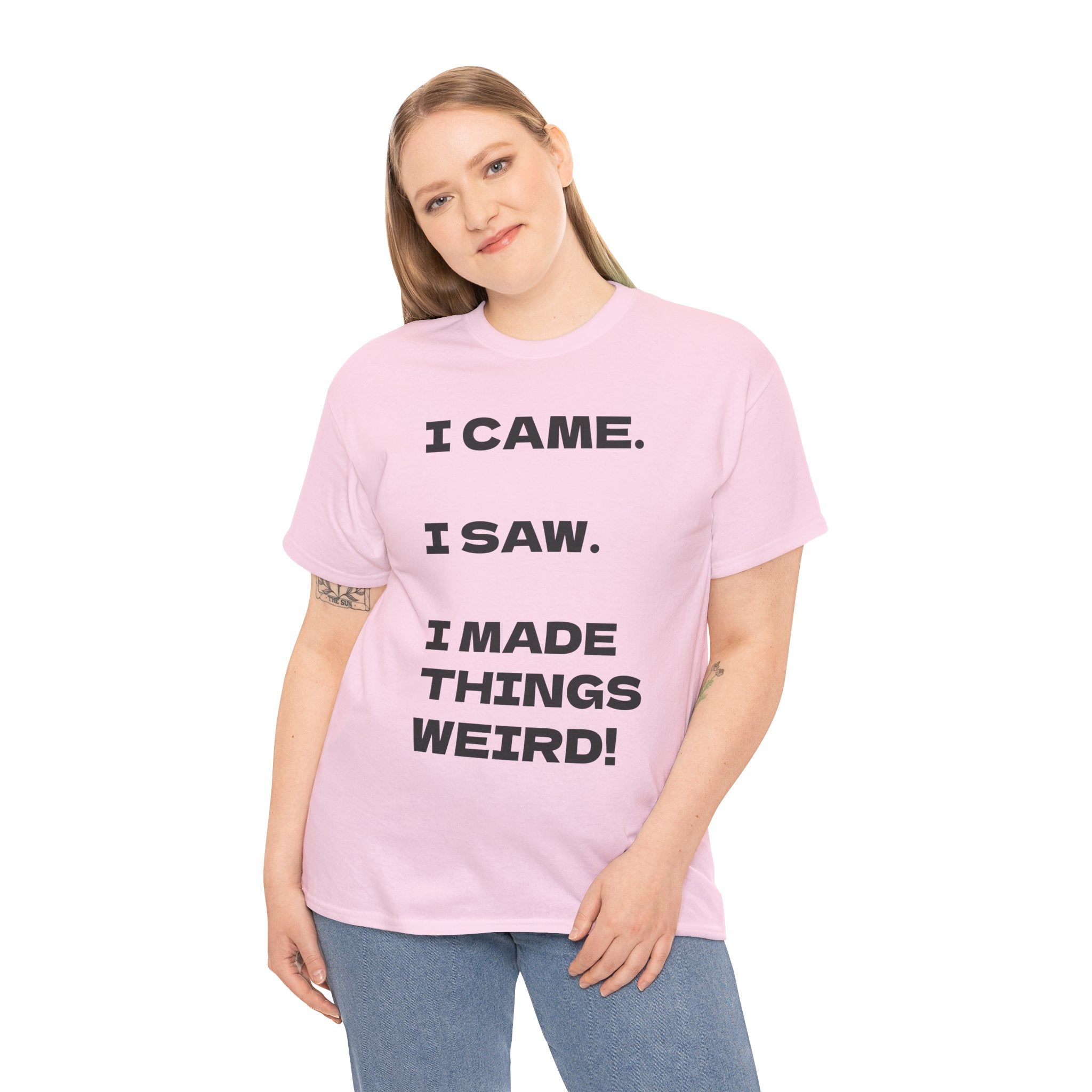 I Came I Saw I Made Things Weird T-Shirt — Funny Sarcastic Graphic Tee